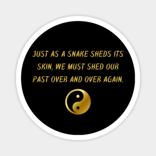 Just As A Snake Sheds Its Skin, We Must Shed Our Past Over And Over Again. Magnet